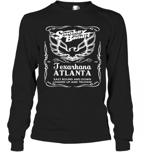Smokey And The Bandit Texarkana Atlanta Eastbound And Down Loaded Up And Trucking T-Shirt Long Sleeved T-shirt 