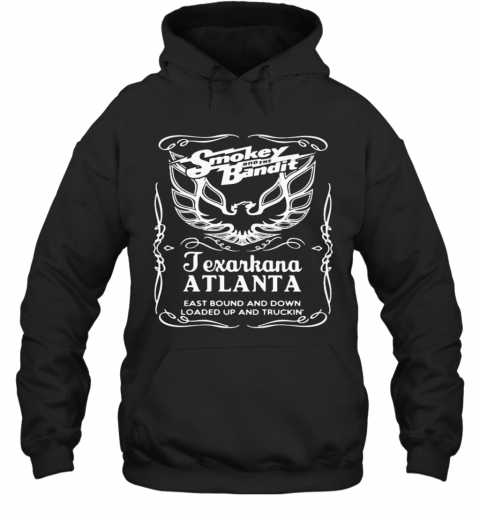 Smokey And The Bandit Texarkana Atlanta Eastbound And Down Loaded Up And Trucking T-Shirt Unisex Hoodie
