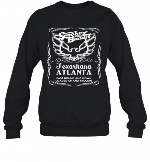 Smokey And The Bandit Texarkana Atlanta Eastbound And Down Loaded Up And Trucking T-Shirt Unisex Sweatshirt