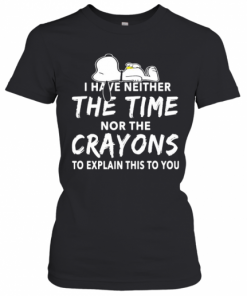Snoopy I Have Neither The Time Nor The Crayons To Explain This To You T-Shirt Classic Women's T-shirt