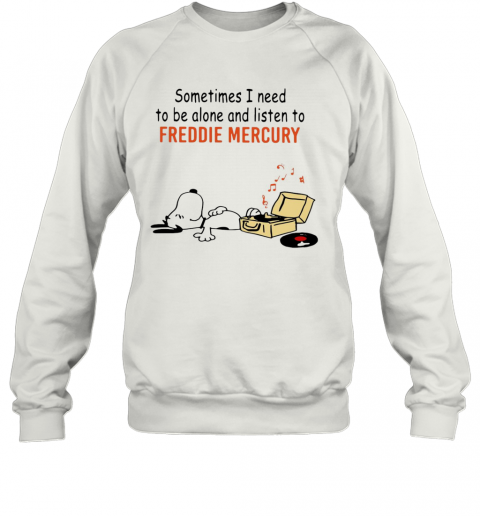 Snoopy Sometimes I Need To Be Alone And Listen To Freddie Mercury T-Shirt Unisex Sweatshirt