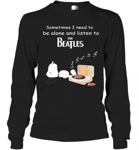 Snoopy sometimes i need to be alone and listen to the beatles  T-Shirt Long Sleeved T-shirt 