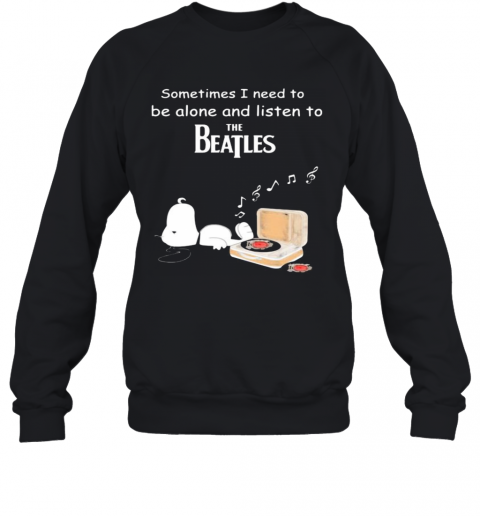 Snoopy sometimes i need to be alone and listen to the beatles  T-Shirt Unisex Sweatshirt