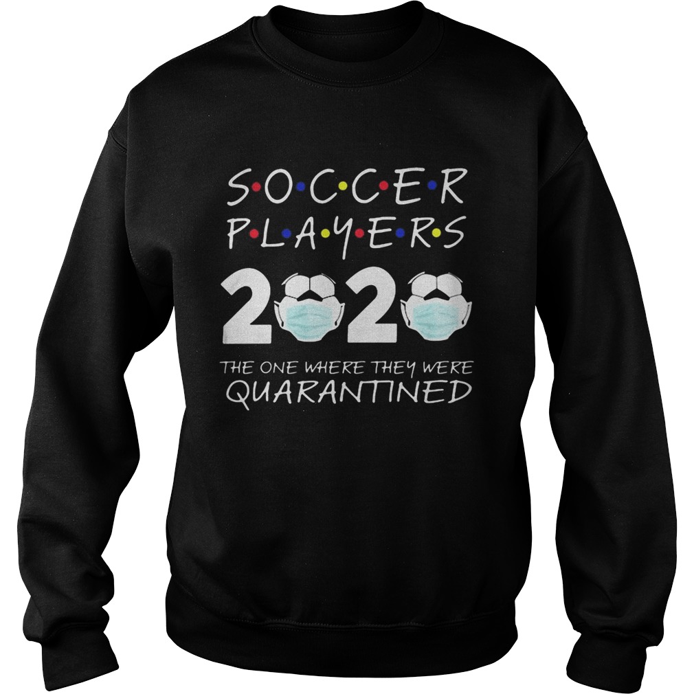 Soccer player 2020 the one where they were quarantined face mask Sweatshirt