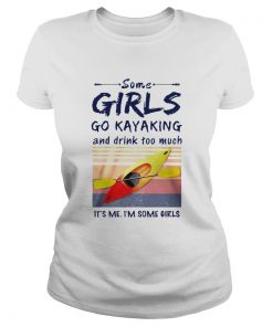 Some Girls Go Kayaking And Drink Too Much Vintage  Classic Ladies