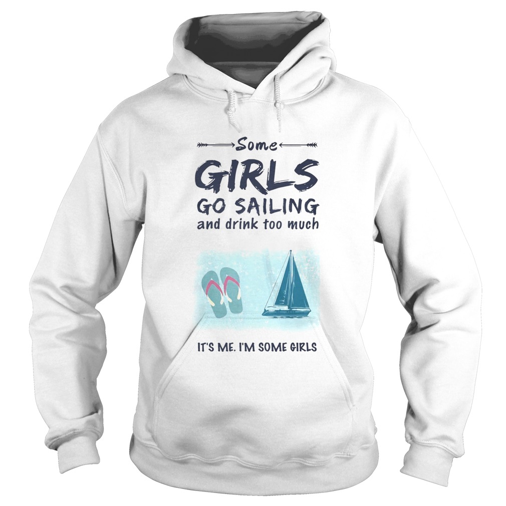 Some Girls Go Sailing And Drink Too Much Its Me Im Some Girls Hoodie