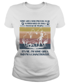 Some Girls Who Prefers To Be Surrounded By Dogs Instead Of People Its Me Im Some Girls And Im A Can Classic Ladies