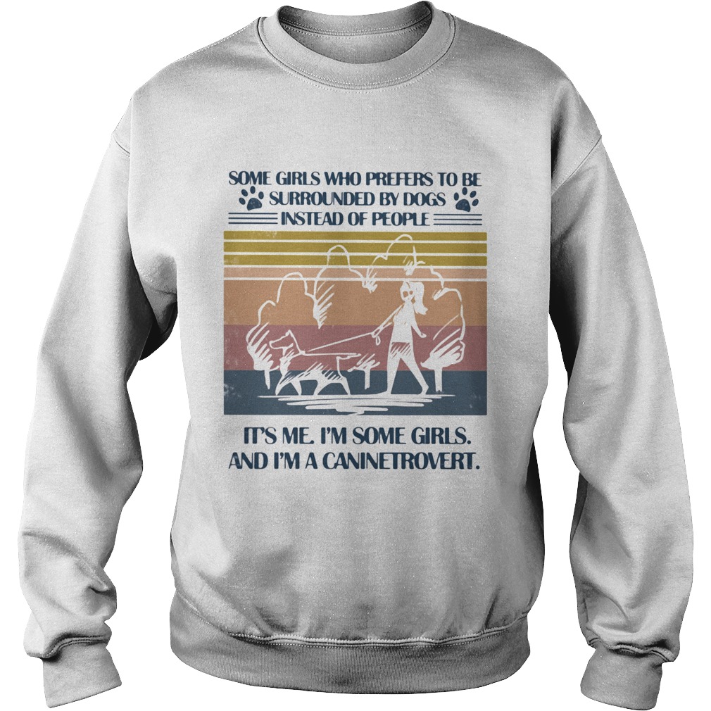 Some Girls Who Prefers To Be Surrounded By Dogs Instead Of People Its Me Im Some Girls And Im A Can Sweatshirt