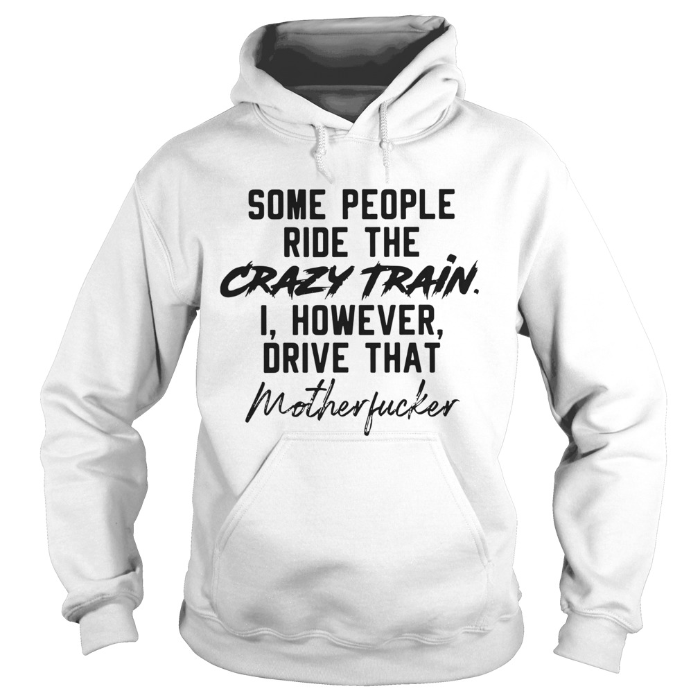 Some People Ride The Crazy Train I However Drive That Motherfucker Hoodie