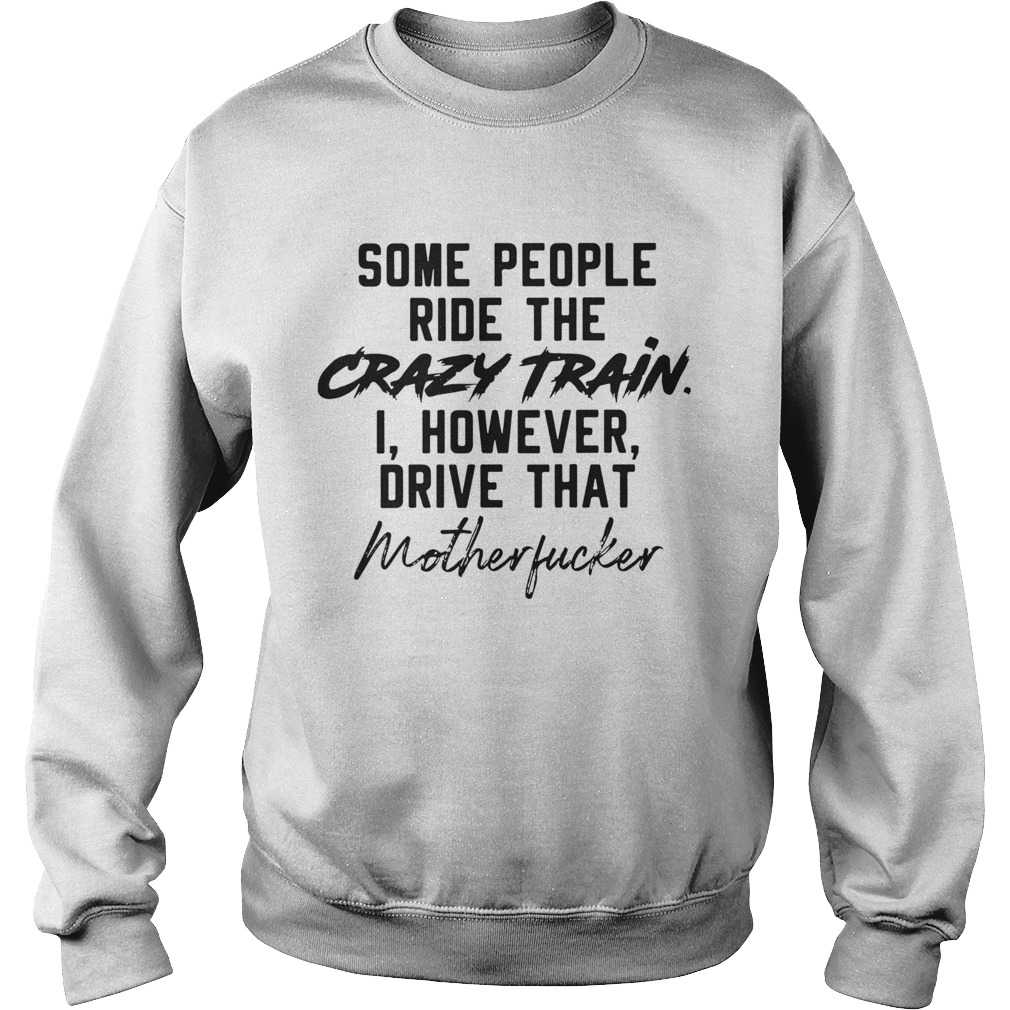 Some People Ride The Crazy Train I However Drive That Motherfucker Sweatshirt