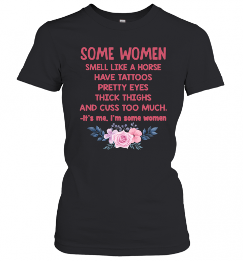 Some Women Smell Like A Horse Have Tattoos Pretty Eyes Thick Things And Cuss Too Much Shirt T-Shirt Classic Women's T-shirt