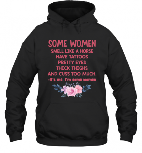 Some Women Smell Like A Horse Have Tattoos Pretty Eyes Thick Things And Cuss Too Much Shirt T-Shirt Unisex Hoodie