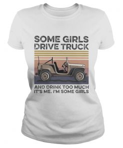 Some girls drive truck and drink too much its me im some girls vintage retro  Classic Ladies