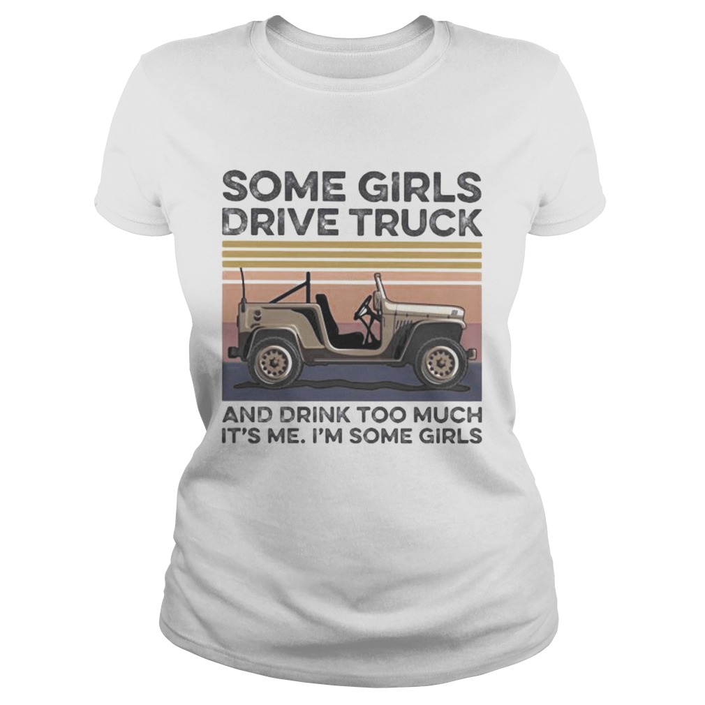 Some girls drive truck and drink too much its me im some girls vintage retro Classic Ladies