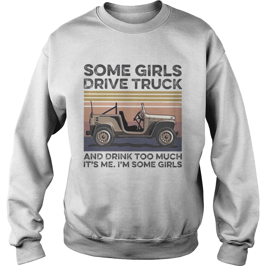 Some girls drive truck and drink too much its me im some girls vintage retro Sweatshirt