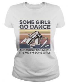 Some girls go dance and drink too much its me im some girls vintage retro  Classic Ladies