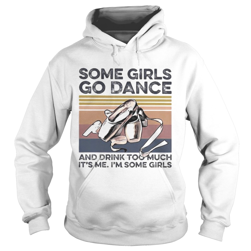 Some girls go dance and drink too much its me im some girls vintage retro Hoodie