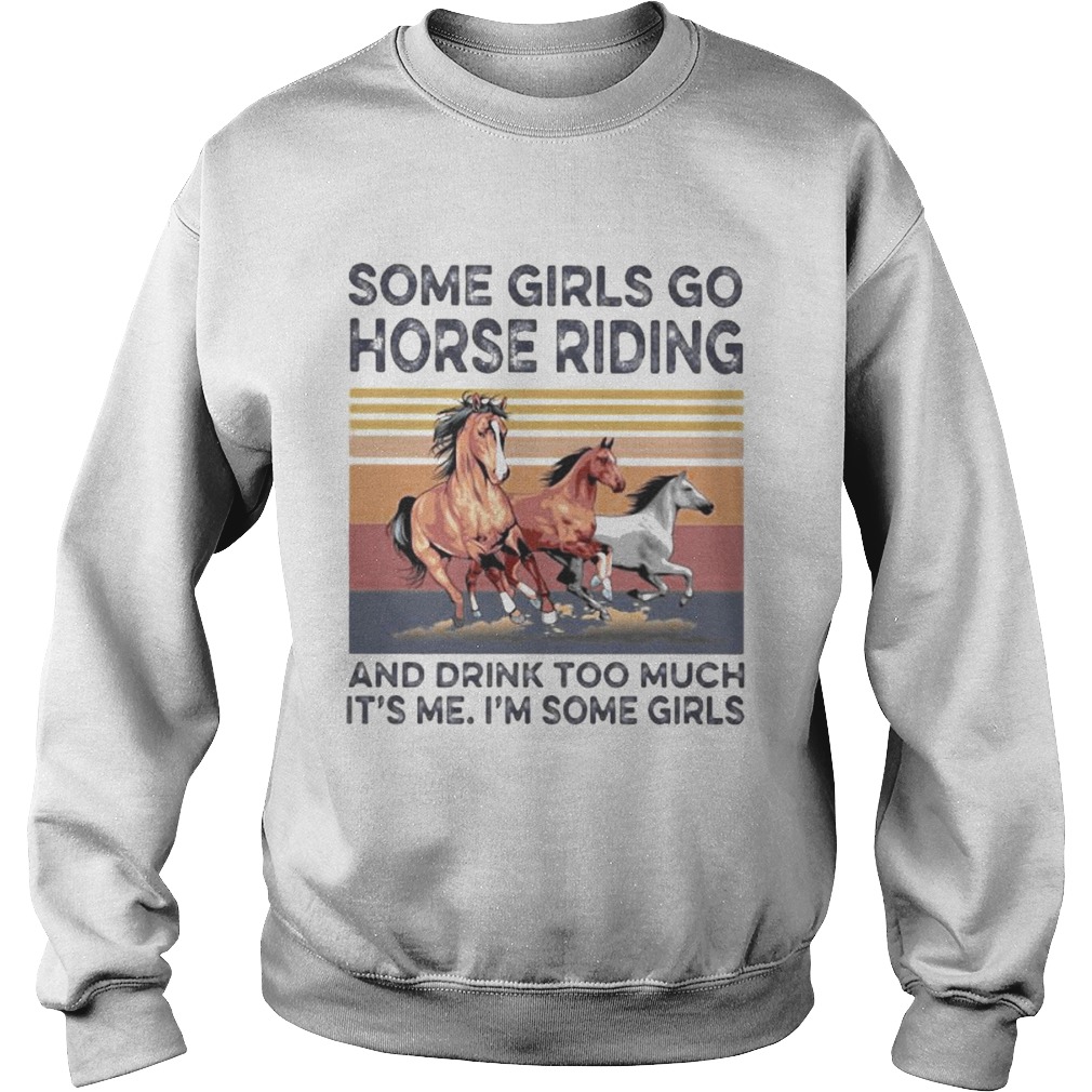 Some girls go horse riding and drink too much its me im some girls vintage retro Sweatshirt