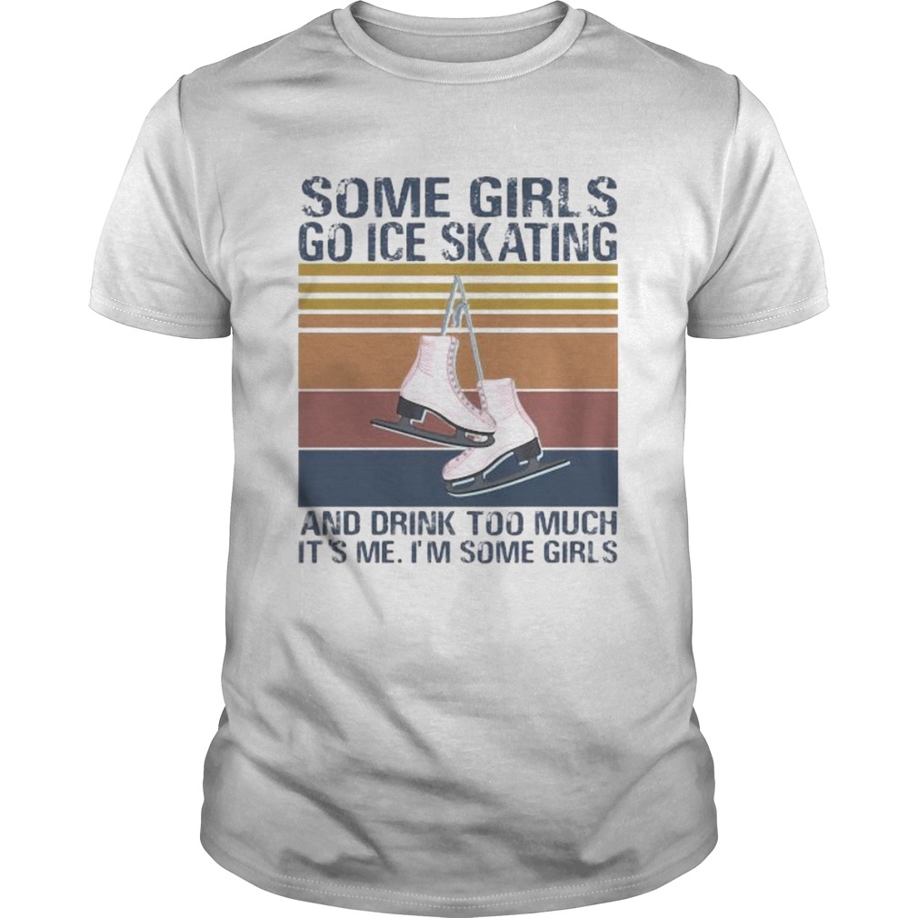 Some girls go ice skating and drink too much its me Im some girls vintage retro shirt