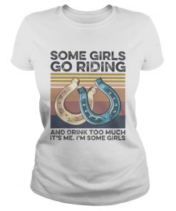 Some girls go riding and drink too much its me im some girls vintage retro  Classic Ladies