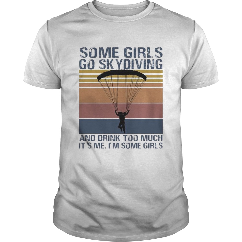 Some girls go skydiving and drink too much its me Im some girls vintage retro shirt