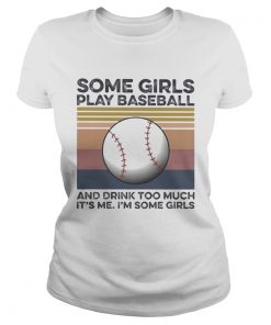 Some girls play baseball and drink too much its me Im some girls vintage retro  Classic Ladies