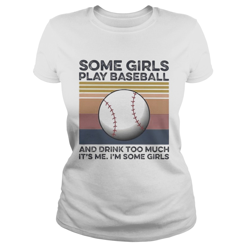 Some girls play baseball and drink too much its me Im some girls vintage retro Classic Ladies
