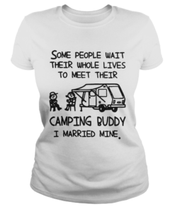 Some people wait their whole lives to meet their camping buddy I married mine  Classic Ladies