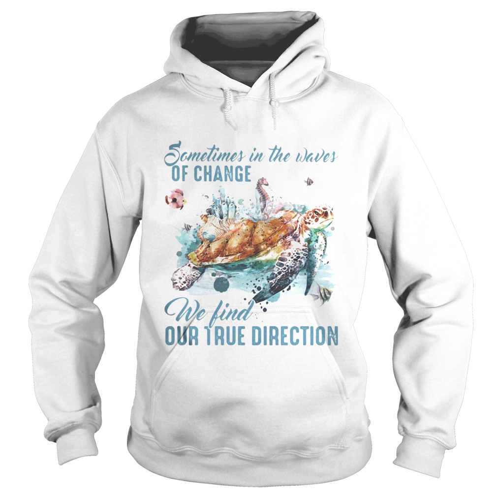 Sometimes in the waves of change we find our true direction turtle Hoodie