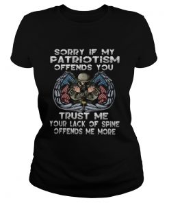 Sorry if my patriotism offends you trust me your lack of spine offends me more  Classic Ladies