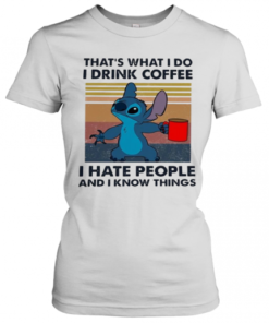 Stitch That'S What I Do I Drink Coffee I Hate People And I Know Things T-Shirt Classic Women's T-shirt
