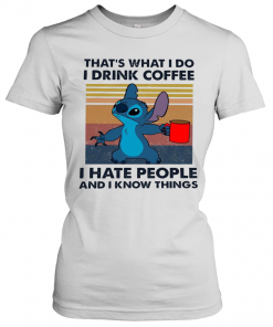 Stitch That'S What I Do I Drink Coffee I Hate People And I Know Things T-Shirt Classic Women's T-shirt