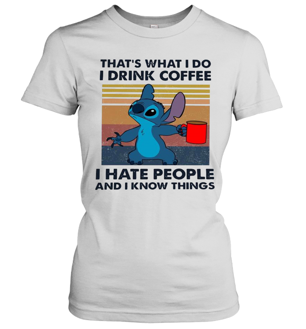 Stitch That'S What I Do I Drink Coffee I Hate People And I Know Things T-Shirt Classic Women's T-shirt
