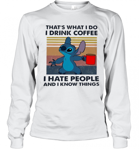 Stitch That'S What I Do I Drink Coffee I Hate People And I Know Things T-Shirt Long Sleeved T-shirt 