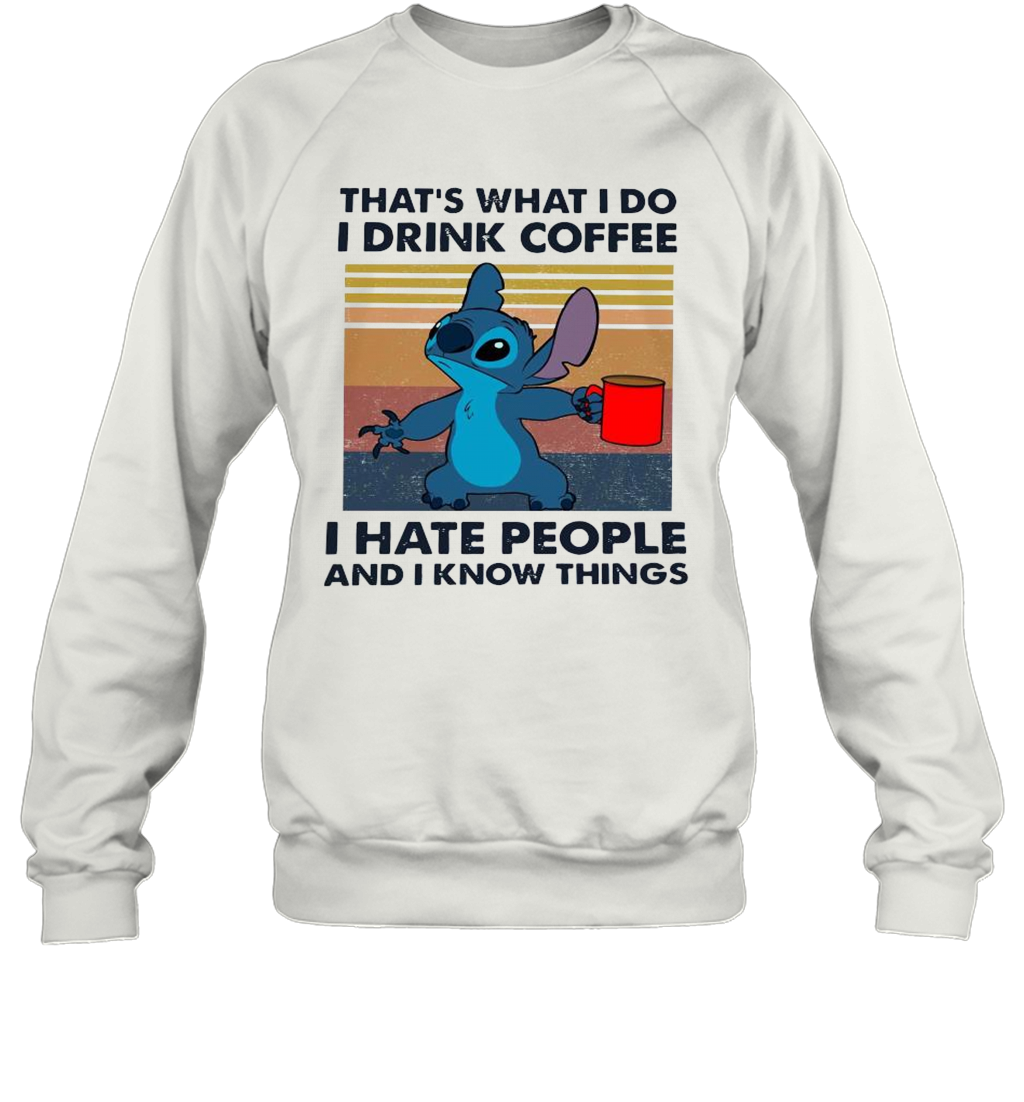 Stitch That'S What I Do I Drink Coffee I Hate People And I Know Things T-Shirt Unisex Sweatshirt