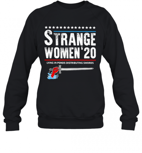 Strange Women 2020 Lying In Ponds Distributing Swords T-Shirt Unisex Sweatshirt