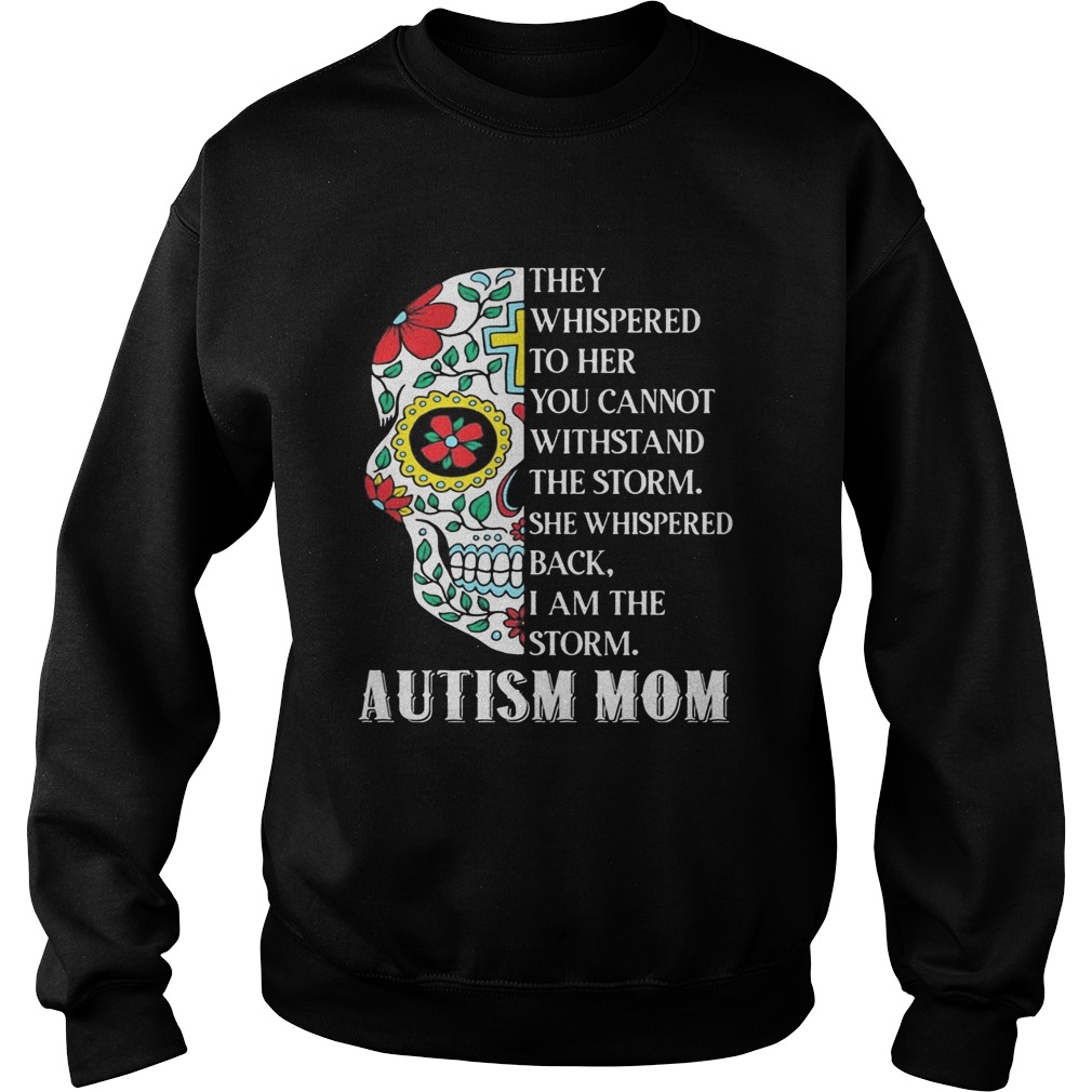 Sugar skull they whispered to her you cannot withstand the storm she whispered back i am the storm Sweatshirt
