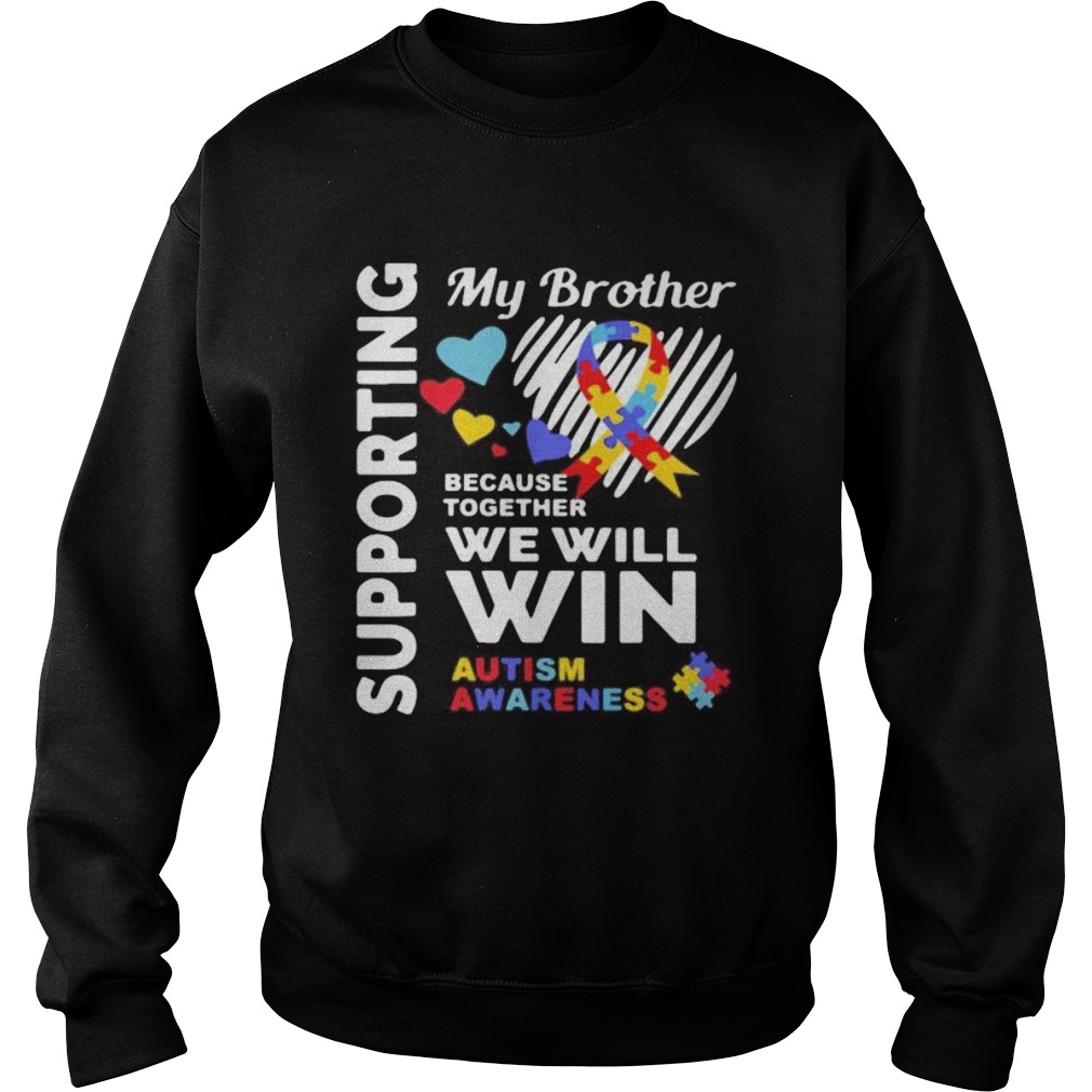 Supporting my brother because together we will win autism awareness Sweatshirt