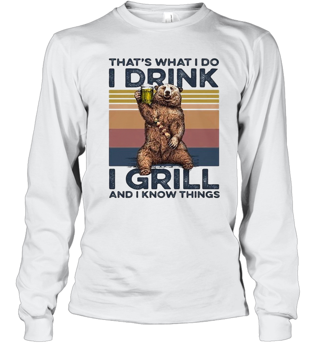 THAT'S WHAT I DO I DRINK I GRILL AND I KNOW THINGS BEAR DRINKING BEER VINTAGE RETRO T-Shirt Long Sleeved T-shirt 