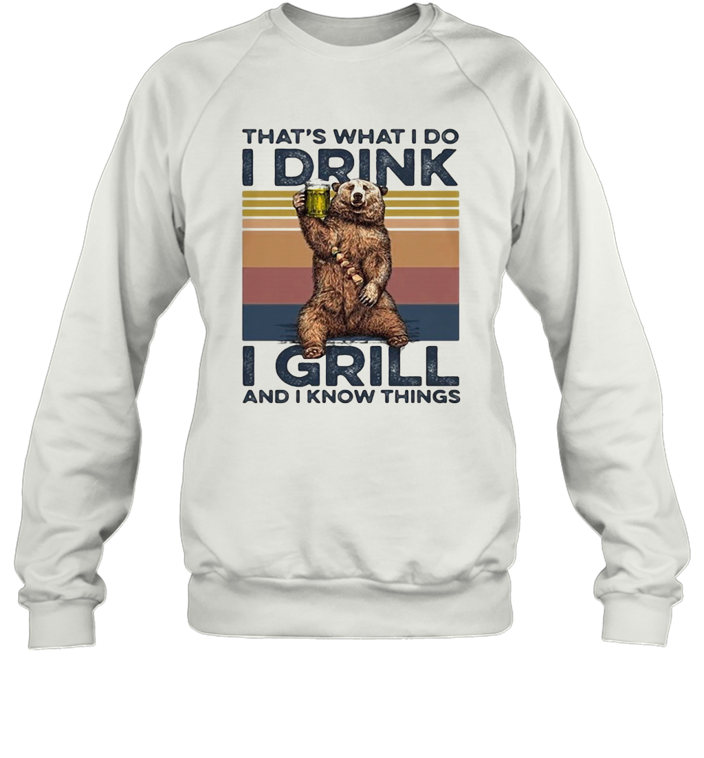 THAT'S WHAT I DO I DRINK I GRILL AND I KNOW THINGS BEAR DRINKING BEER VINTAGE RETRO T-Shirt Unisex Sweatshirt