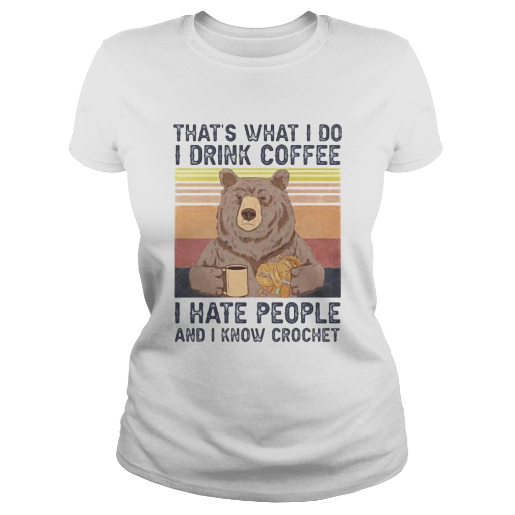 THATS WHAT I DO I DRINK COFFEE I HATE PEOPLE AND I KNOW CROCHET BEAR VINTAGE RETRO Classic Ladies