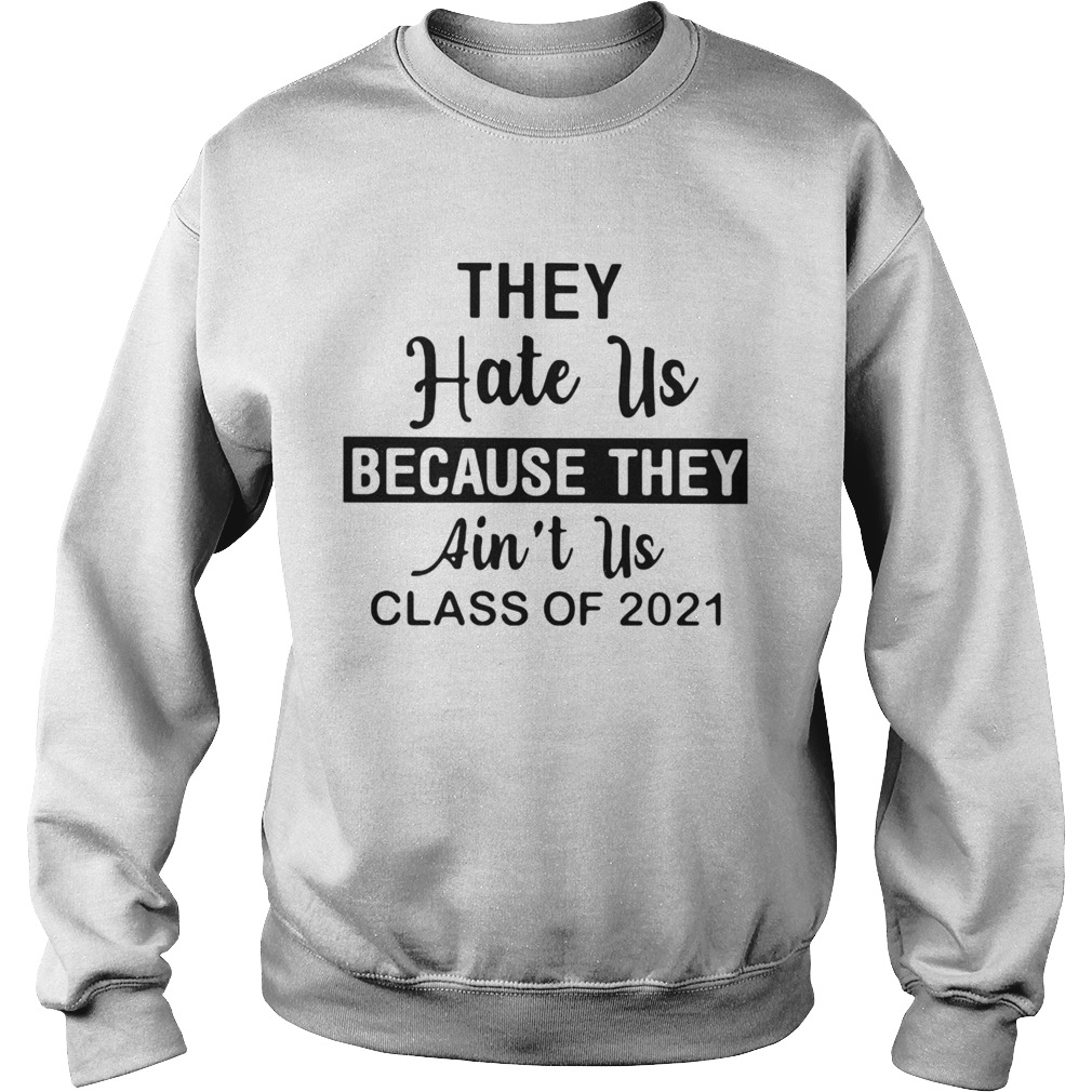 THEY HATE US BECAUSE THEY AINT US CLASS OF 2021 Sweatshirt