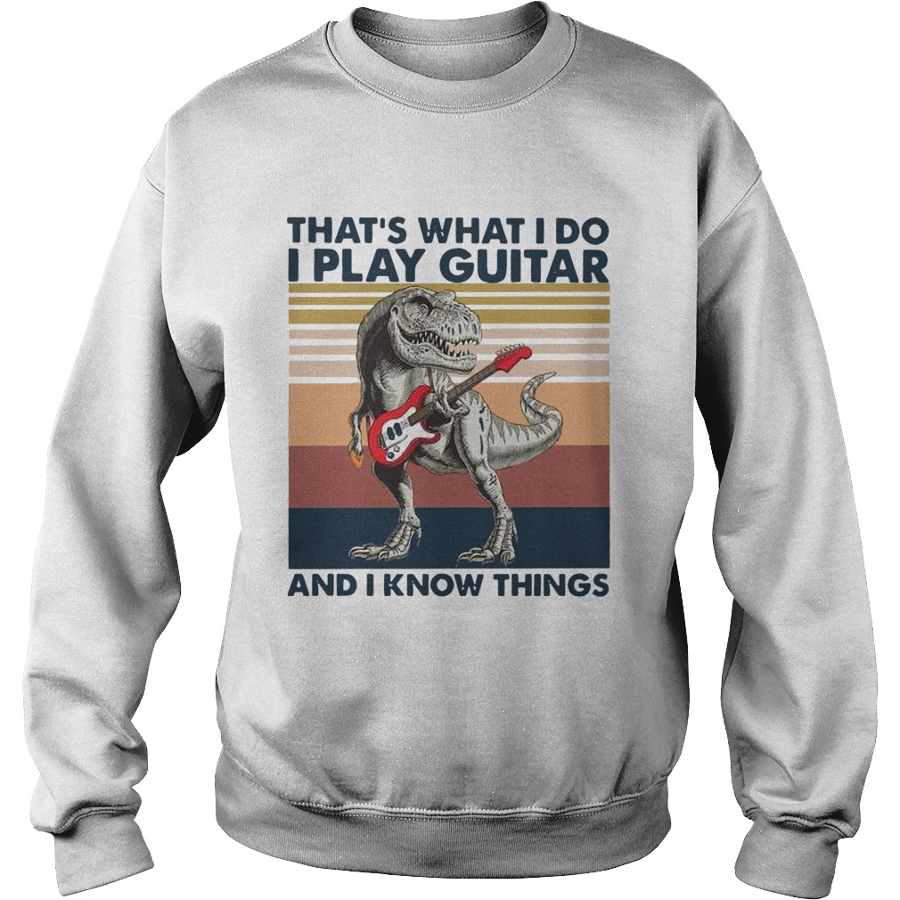TRex Thats What I Do I Play Guitar And I Know Things Vintage Sweatshirt
