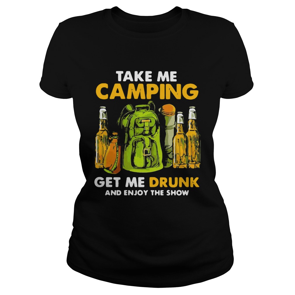 Take Me Camping Get Me Drunk And Enjoy The Show Classic Ladies