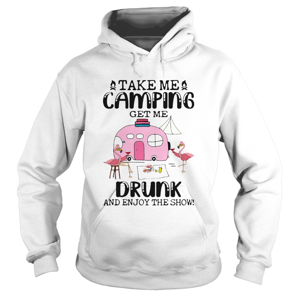 Take Me Camping Get Me Drunk And Enjoy The Show Flamingo Hoodie