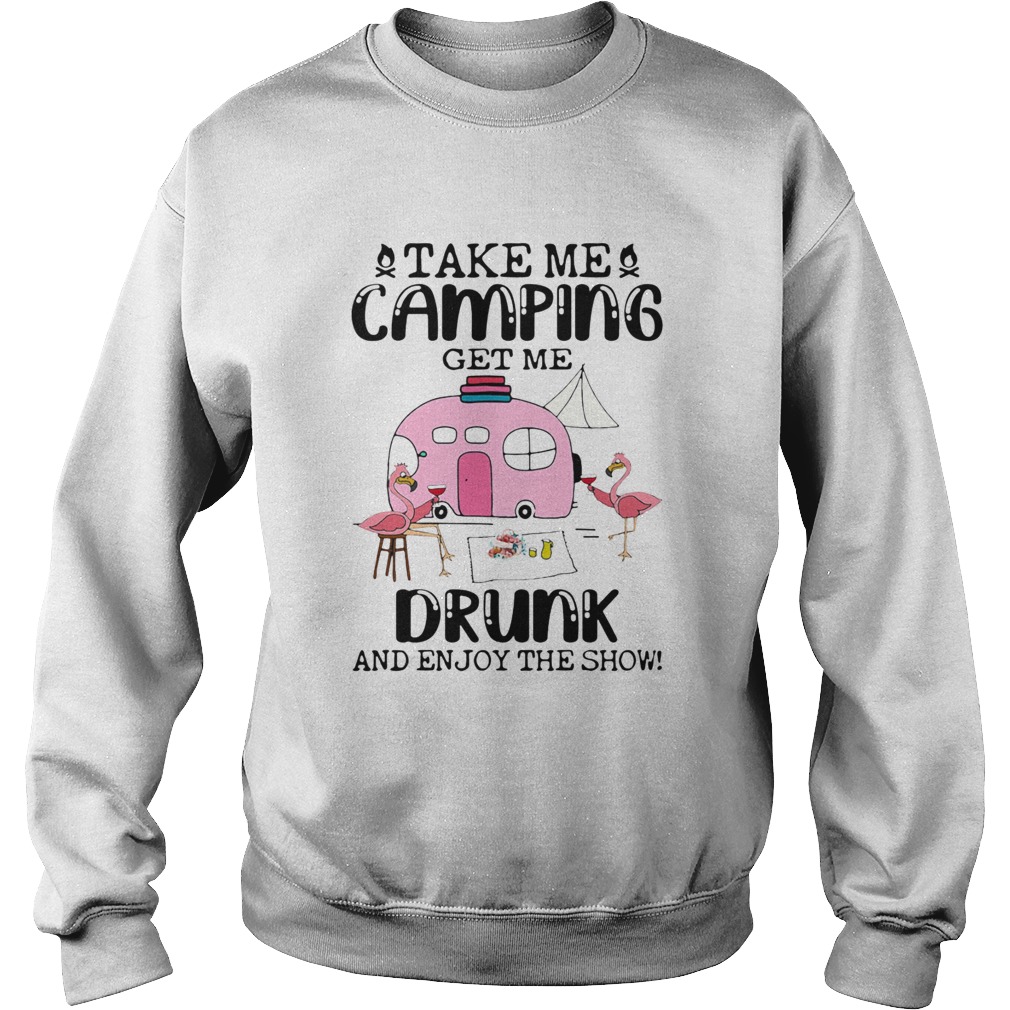 Take Me Camping Get Me Drunk And Enjoy The Show Flamingo Sweatshirt