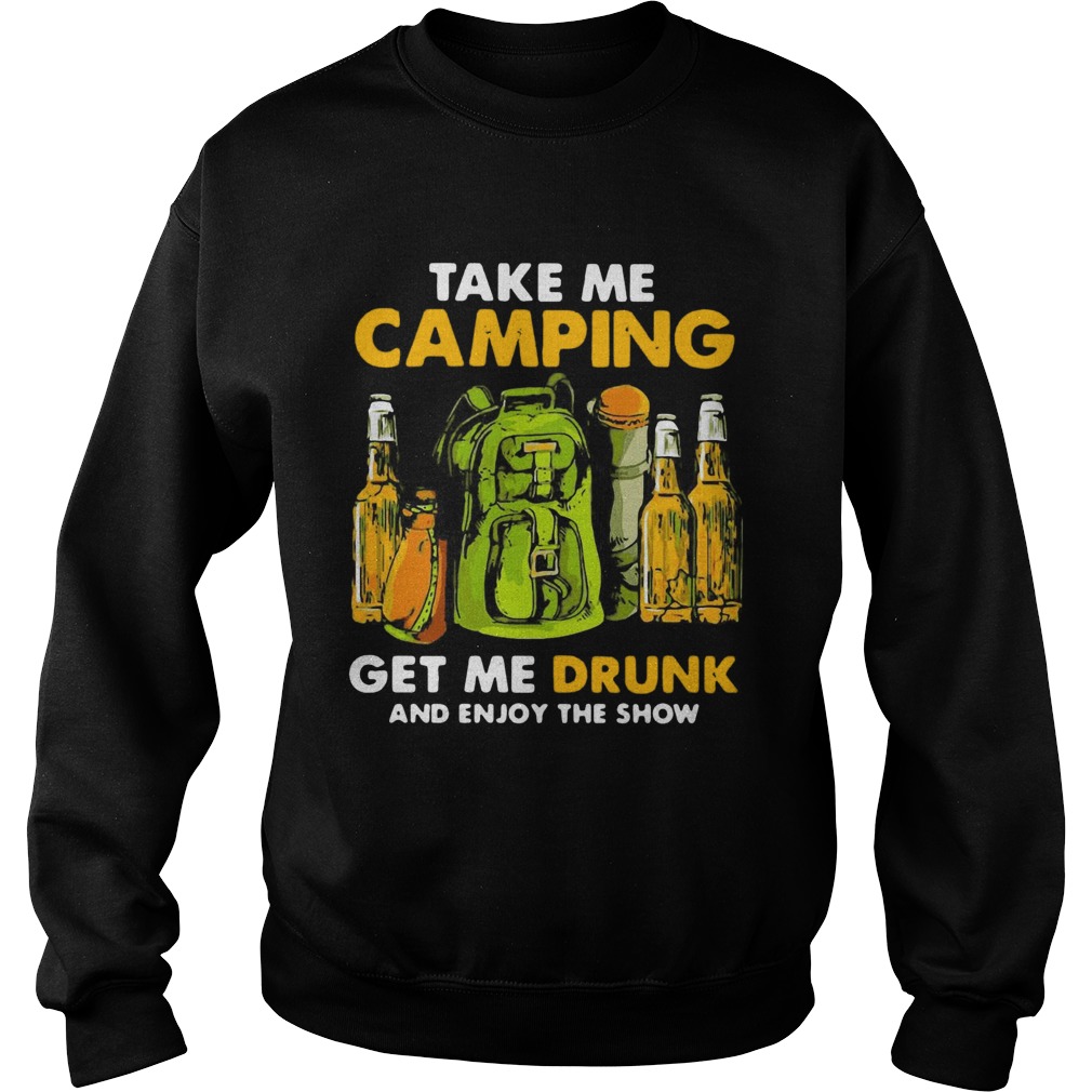 Take Me Camping Get Me Drunk And Enjoy The Show Sweatshirt