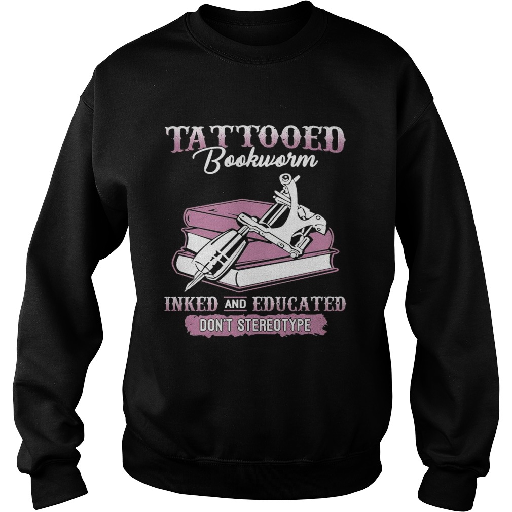 Tattooed Bookworm Inked And Educated Dont Stereotype Sweatshirt
