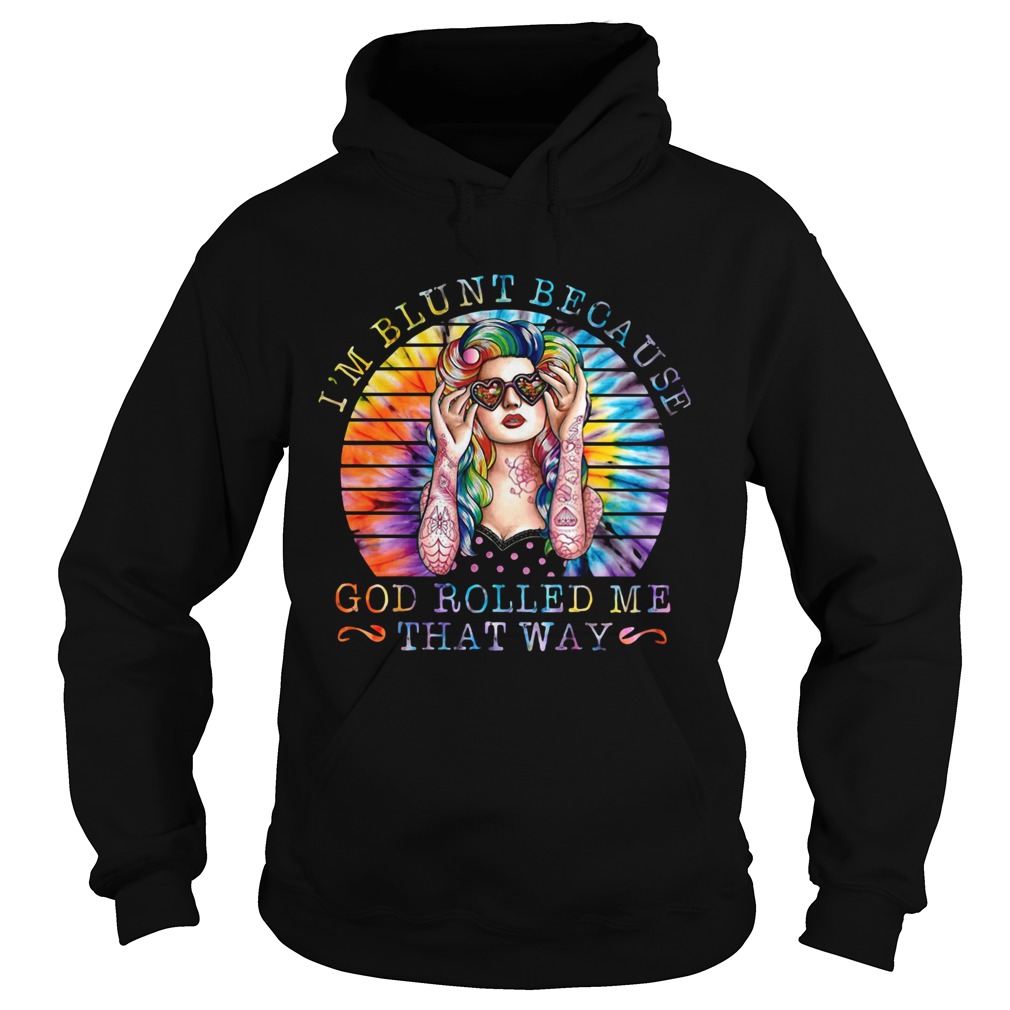 Tattoos Girl Im Blunt Because God Rolled Me That Way Hoodie