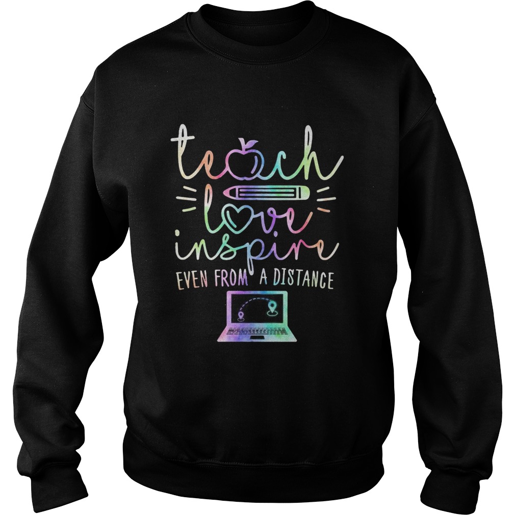 Teach Love Inspire Even From A Distance Sweatshirt